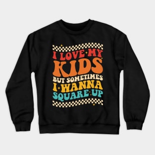 I Love My Kids But Sometimes I Wanna Square Up Crewneck Sweatshirt